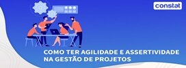 Como ter Agilidade e Assertividade na Gestão de Projetos